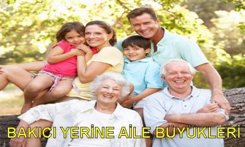 BAKICI YERİNE AİLE BÜYÜKLERİ
