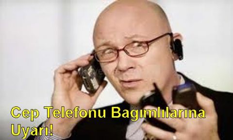 Cep Telefonu Bağımlılarına Uyarı!