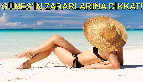 GÜNEŞ'İN ZARARLARINA DİKKAT!